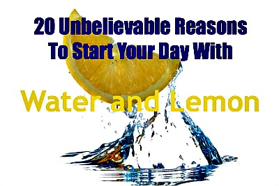 20 Unbelievable Reasons To Start Your Day With Water and Lemon