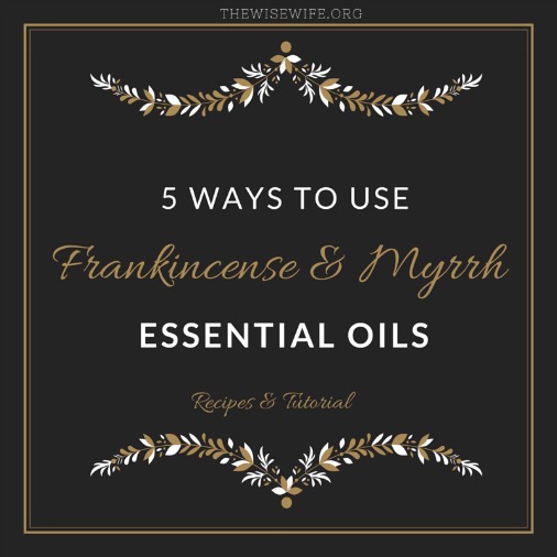 5 Ways to Use Frankincense & Myrrh Essential Oils