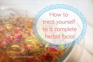 How to Treat Yourself to a Complete Herbal Facial!