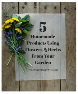 5 Homemade Products Using Flowers & Herbs From Your Garden – The Nerdy Farm Wife